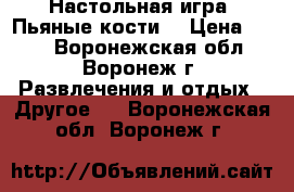 Настольная игра «Пьяные кости» › Цена ­ 201 - Воронежская обл., Воронеж г. Развлечения и отдых » Другое   . Воронежская обл.,Воронеж г.